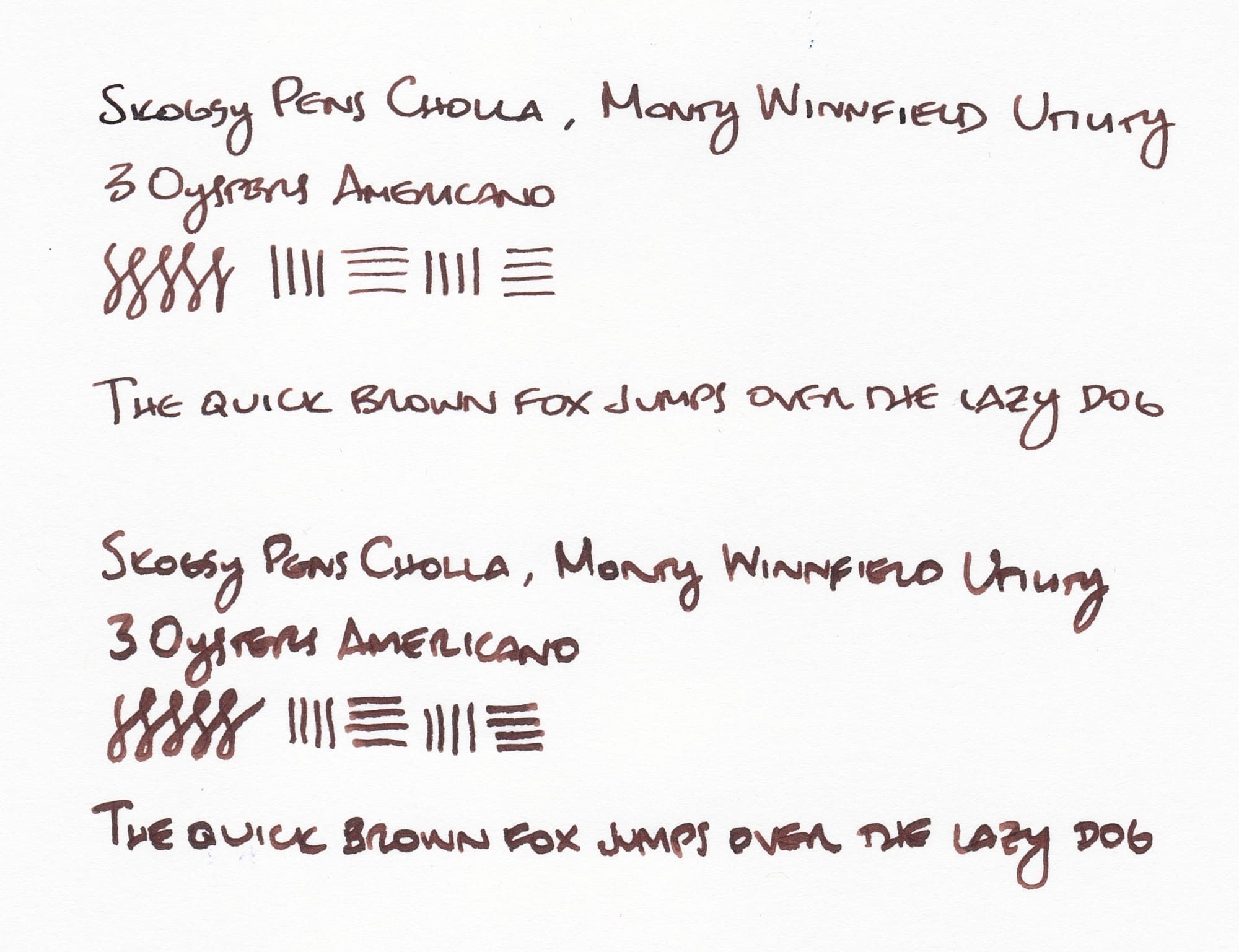 Writing sample in a dark brown ink, "Skogsy Pens Cholla, Monty Winnfield Utility; 3 Oysters Americano; figure-8 and horizontal and vertical test lines; The quick brown fox jumps over the lazy dog" The sample text is written once using the regular tip of the fountain pen, and again using the reverse of the nib, which has an architect grind, rendering thin downstrokes and thick cross-strokes.